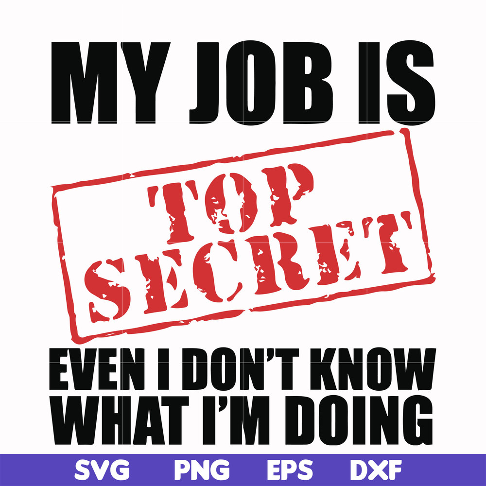 FN000605-My job is top secret even I don't know what I'm doing svg, png, dxf, eps file FN000605.jpg
