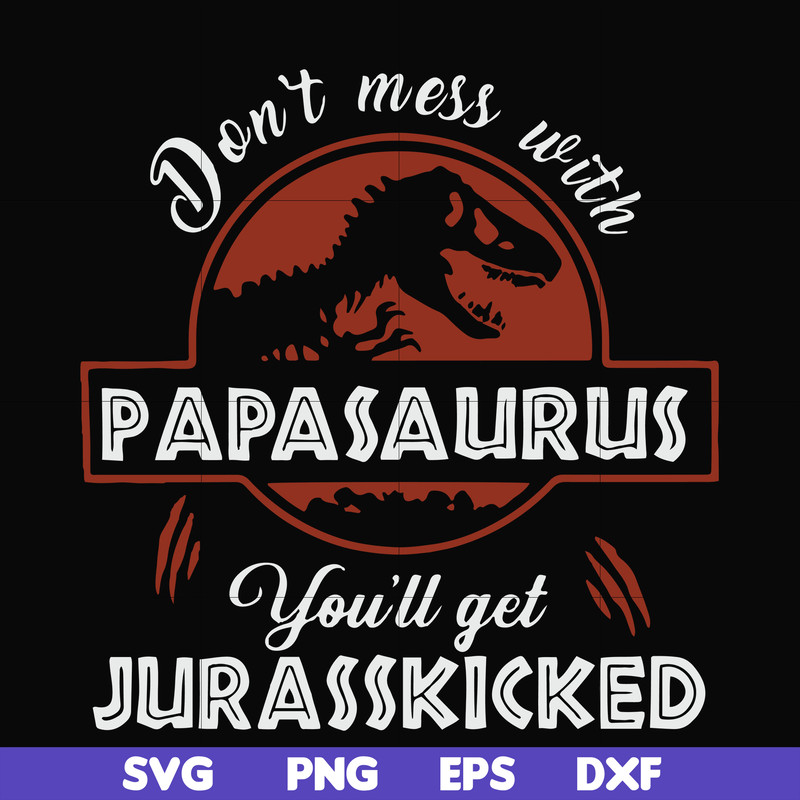 FN000615-Don't mess with Papasaurus you'll get Jurasskicked svg, png, dxf, eps file FN000615.jpg