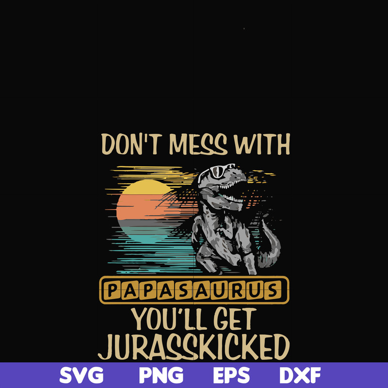 FN000616-Don't mess with Papasaurus you'll get Jurasskicked svg, png, dxf, eps file FN000616.jpg