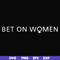 FN000651-Bet on women svg, png, dxf, eps file FN000651.jpg