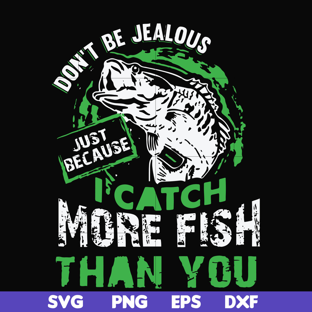 FN000654-Don't be jealous just because I catch more fish than you svg, png, dxf, eps file FN000654.jpg