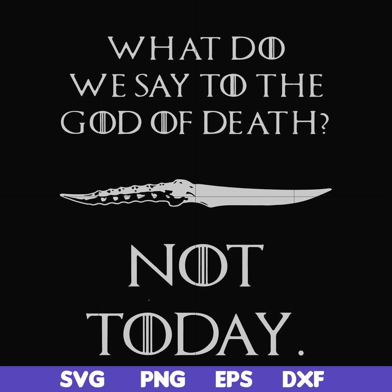 FN000658-What did we say to the God of death not today svg, png, dxf, eps file FN000658.jpg