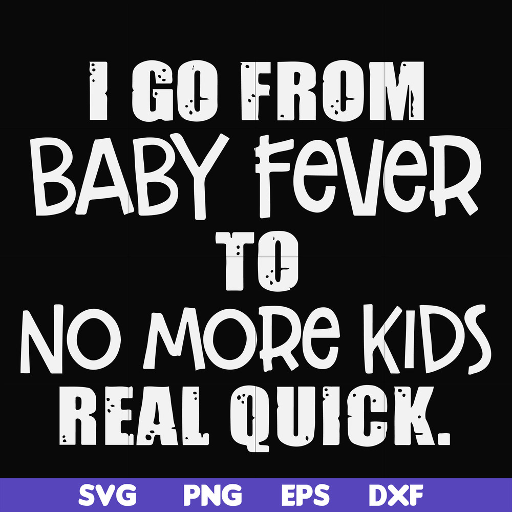 FN000667-I go from baby fever to no more kids real quick svg, png, dxf, eps file FN000667.jpg