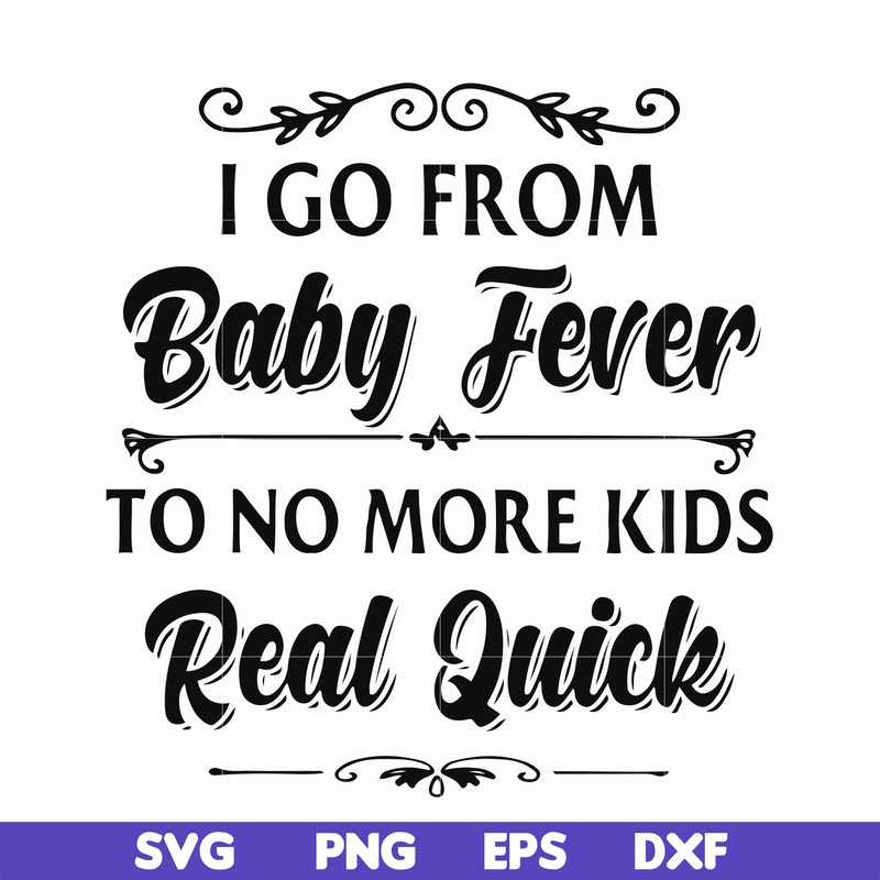 FN000669-I go from baby fever to no more kids real quick svg, png, dxf, eps file FN000669.jpg