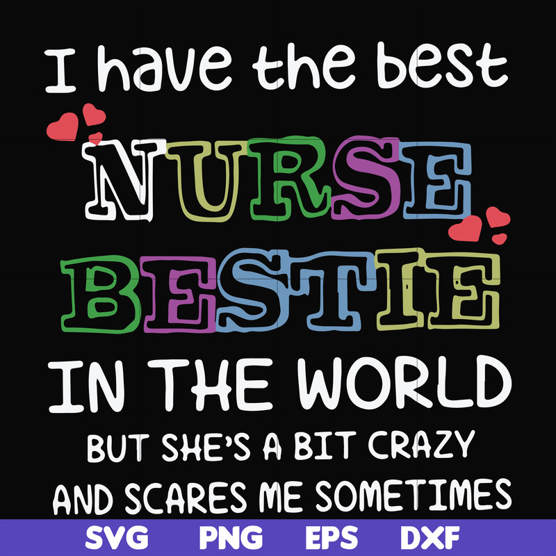 FN000670-I have the best nurse bestie in the world but she's a bit crazy and scares me sometimes svg, png, dxf, eps file FN000670.jpg