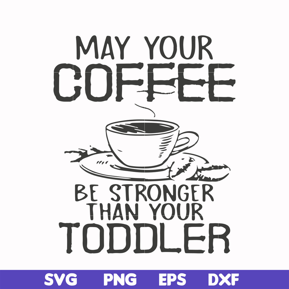 FN000686-May your coffee be stronger than your toddler svg, png, dxf, eps file FN000686.jpg