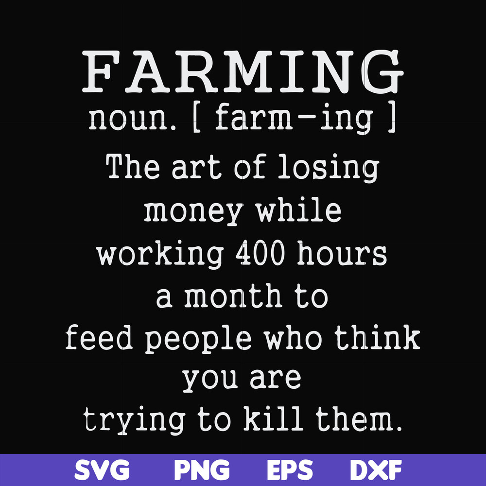 FN000688-Farming the art of losing money while working 400 hours a month to feed people who think you are trying to kill them svg, png, dxf, eps file FN000688.j