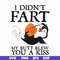 FN000706-I didn't fart my butt blew you a kiss svg, png, dxf, eps file FN000706.jpg