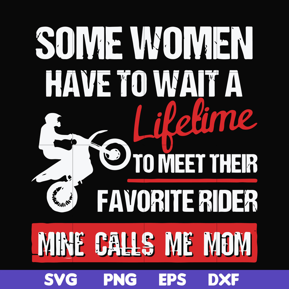 FN000736-Some women have to wait a lifetime to meet their favorite rider mine calls me mom svg, png, dxf, eps file FN000736.jpg