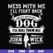 FN000747-Mess with me I'll fight back mess with my dog I'll kill them all John Wick svg, png, dxf, eps file FN000747.jpg