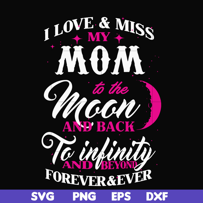 FN000756-I love & miss my mom to the moon and back to infinity and beyond forever&ever svg, png, dxf, eps file FN000756.jpg