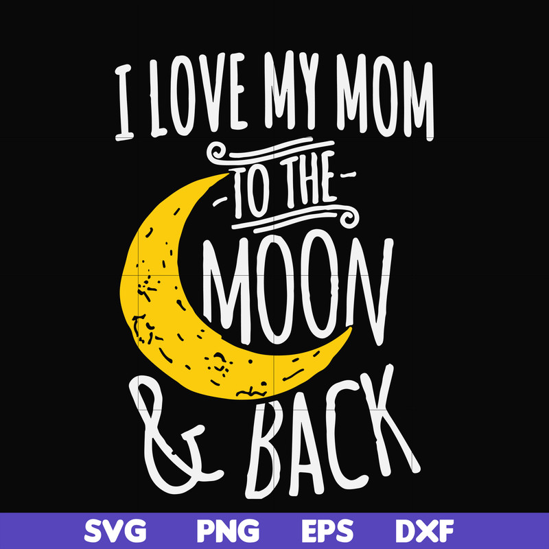 FN000758-I love my mom to the moon and back svg, png, dxf, eps file FN000758.jpg
