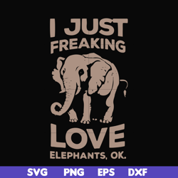 i just freaking love elephants ok svg, png, dxf, eps file fn000783
