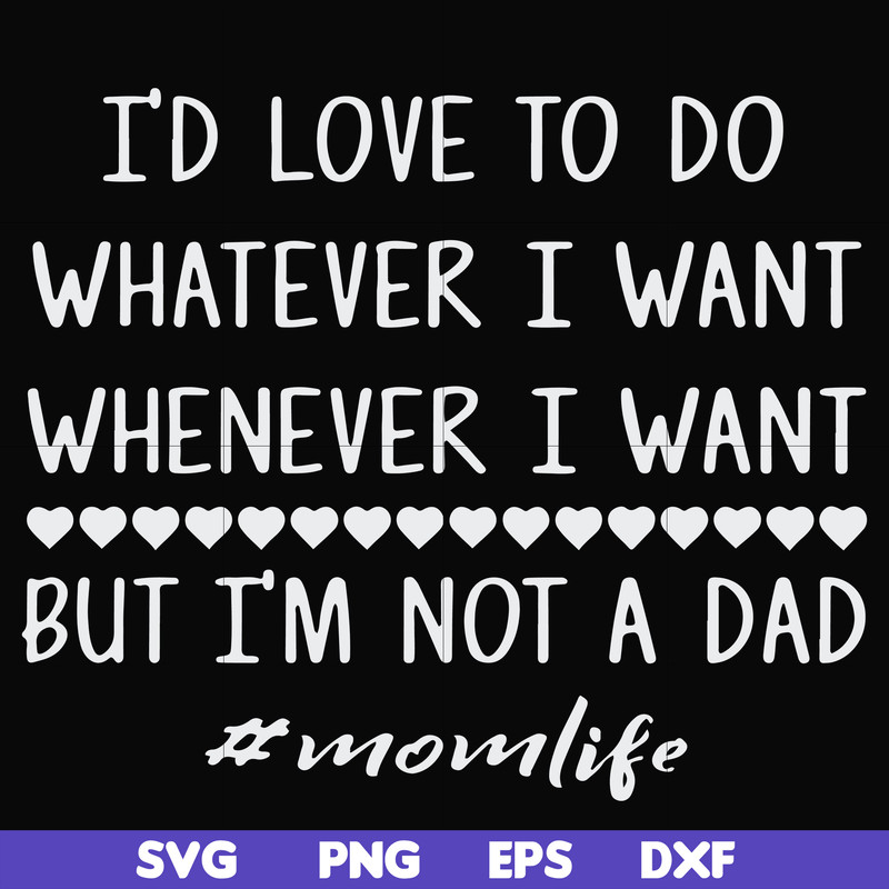 FN000791-I'd love to do whatever I want whenever I want but I'm not a dad svg, png, dxf, eps file FN000791.jpg