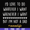 FN000792-I'd love to do whatever I want whenever I want but I'm not a dad svg, png, dxf, eps file FN000792.jpg