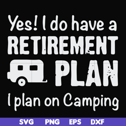 yes! i do have a retirement plan i plan on camping svg, png, dxf, eps file fn000797