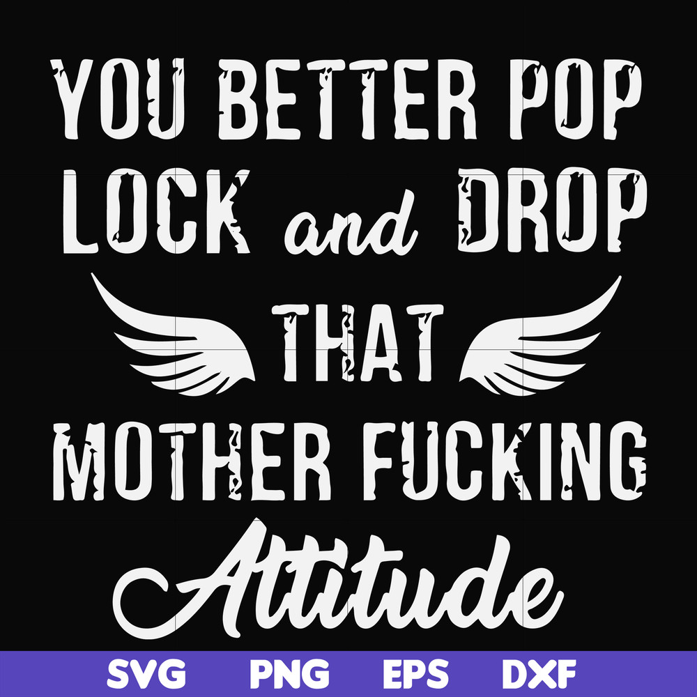 FN000888-You better pop lock and drop that mother fucking attitude svg, png, dxf, eps file FN000888.jpg
