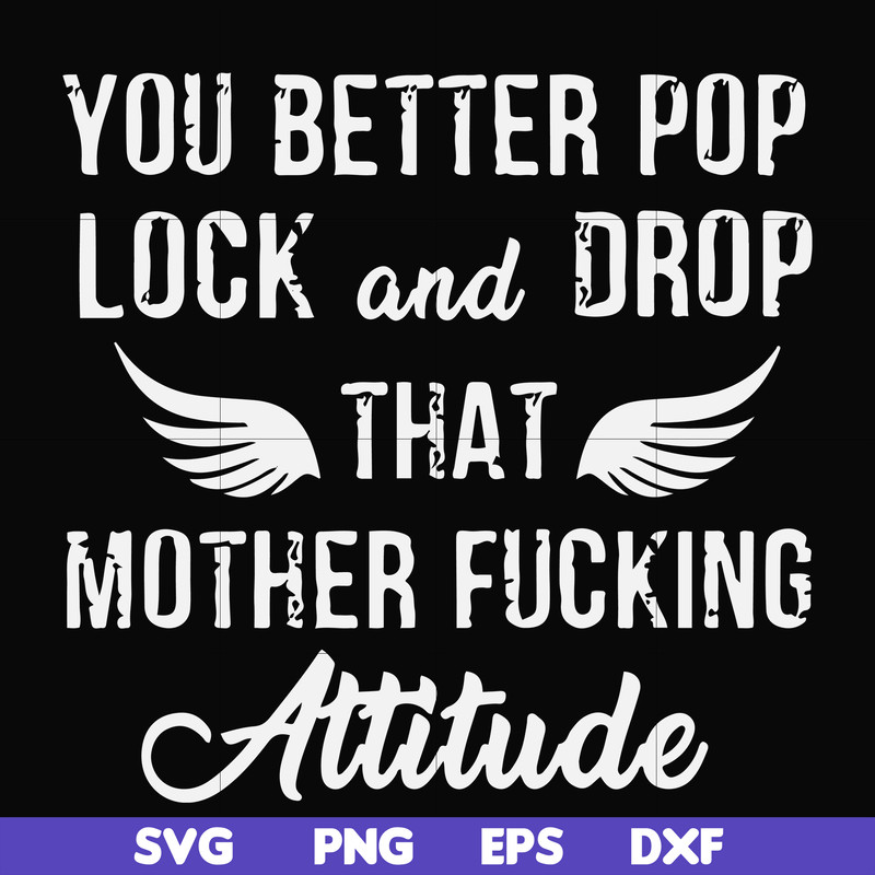 FN000888-You better pop lock and drop that mother fucking attitude svg, png, dxf, eps file FN000888.jpg