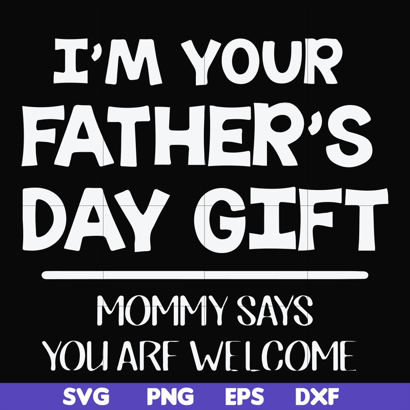 FN000893-I'm your father's day gift mommy says you are welcome svg, png, dxf, eps file FN000893.jpg