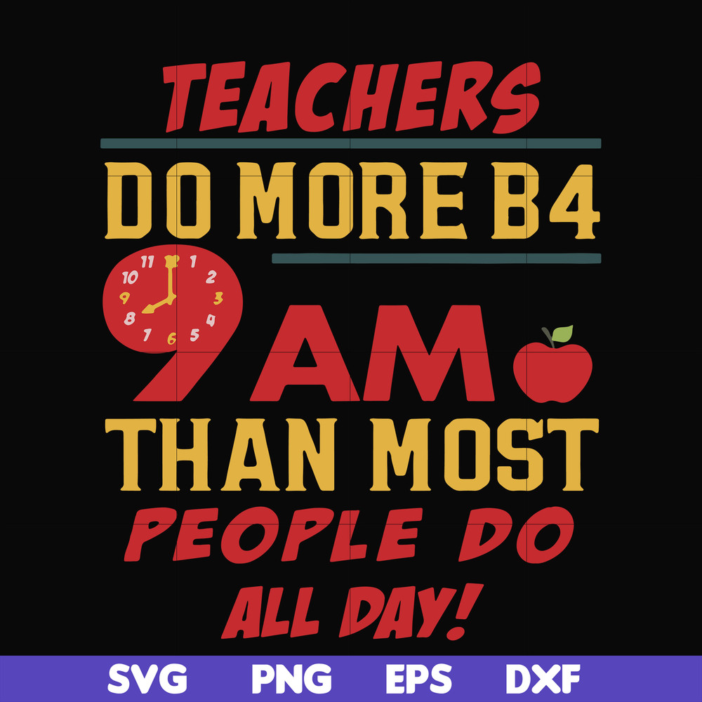 FN000909-Teachers do more B4 9AM than most people do all day svg, png, dxf, eps file FN000909.jpg