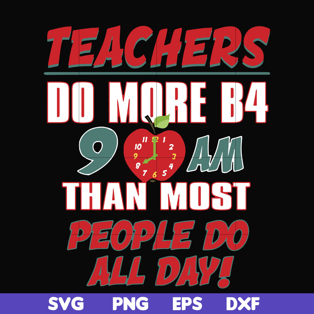 FN000910-Teachers do more B4 9AM than most people do all day svg, png, dxf, eps file FN000910.jpg
