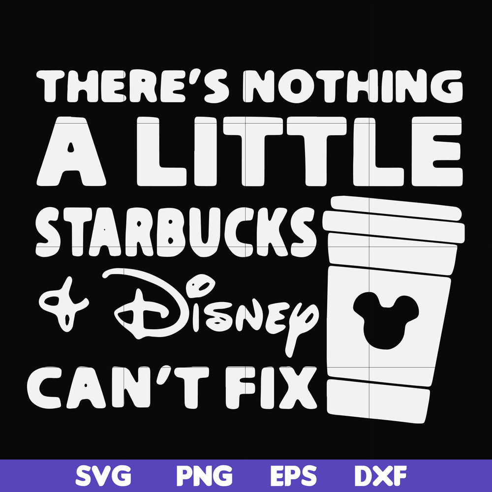 FN000912-There's nothing a little starbucks Disney can't fix svg, png, dxf, eps file FN000912.jpg