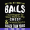 FN00092-Don't tell me I haven't got balls I just happen to wear mine on my chest I can guarantee they're a lot bigger than yours svg, png, dxf, eps file FN00092