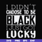 FN000929-I didn't choose to be black I just got lucky svg, png, dxf, eps file FN000929.jpg