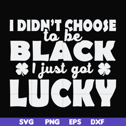 i didn't choose to be black i just got lucky svg, png, dxf, eps file fn000930