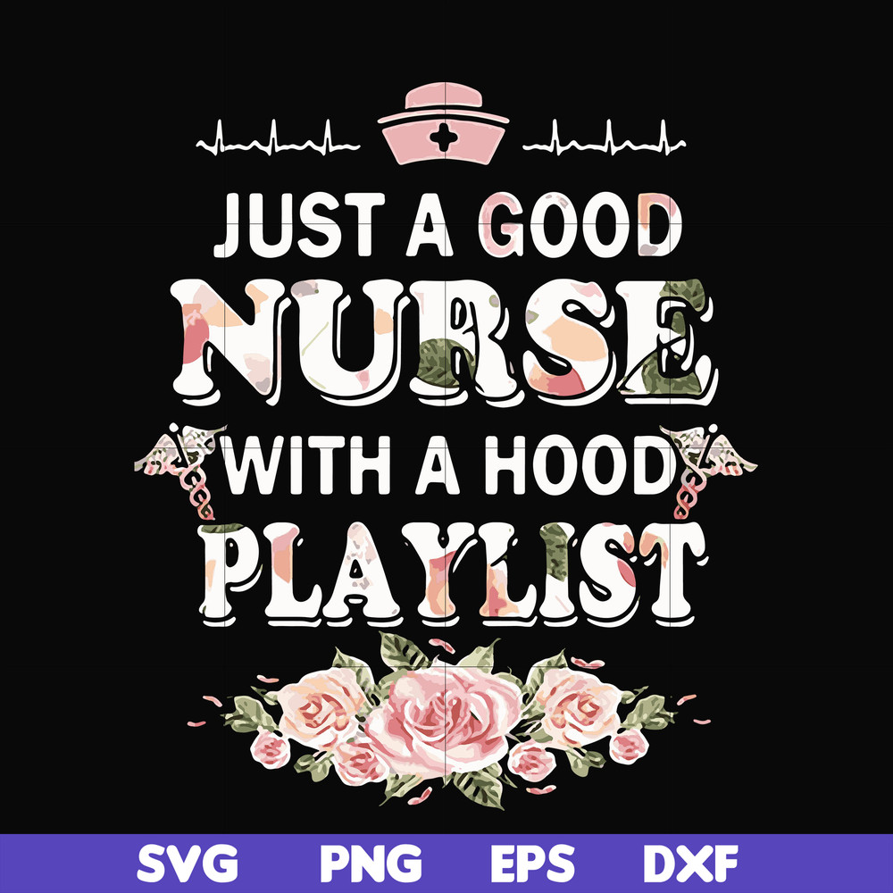 FN000932-Just a good nurse with a hood playlist svg, png, dxf, eps file FN000932.jpg