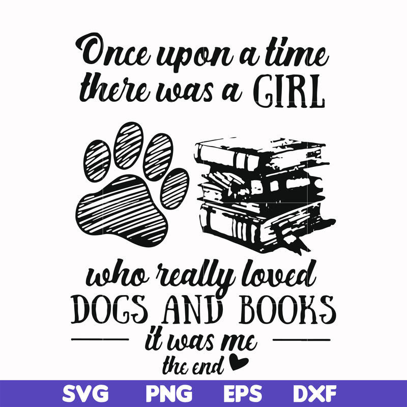 FN000967-Once upon a time there was a girl who really loved dogs and books it was me svg, png, dxf, eps file FN000967.jpg