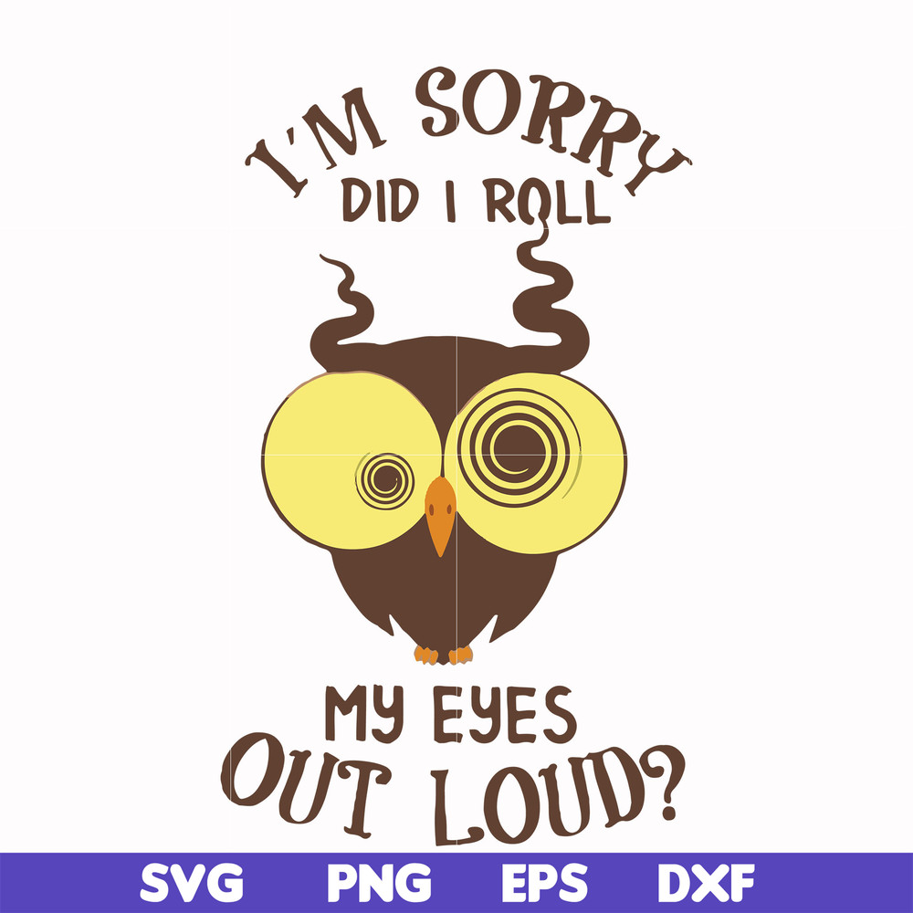 FN00099-I'm sorry did I roll my eyes out loud svg, png, dxf, eps file FN00099.jpg