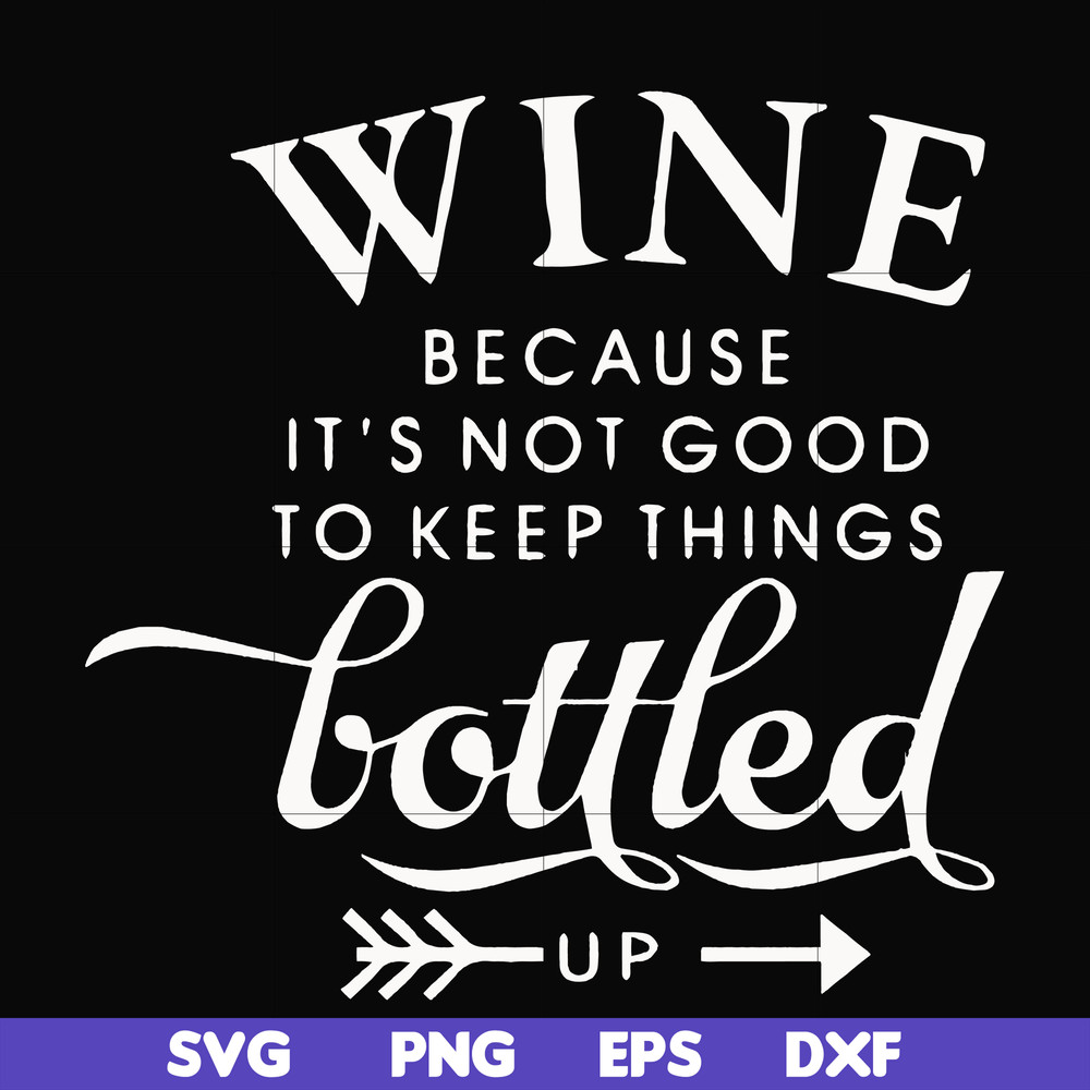 FN000995-Wine because it's not good to keep things bottled up svg, png, dxf, eps file FN000995.jpg