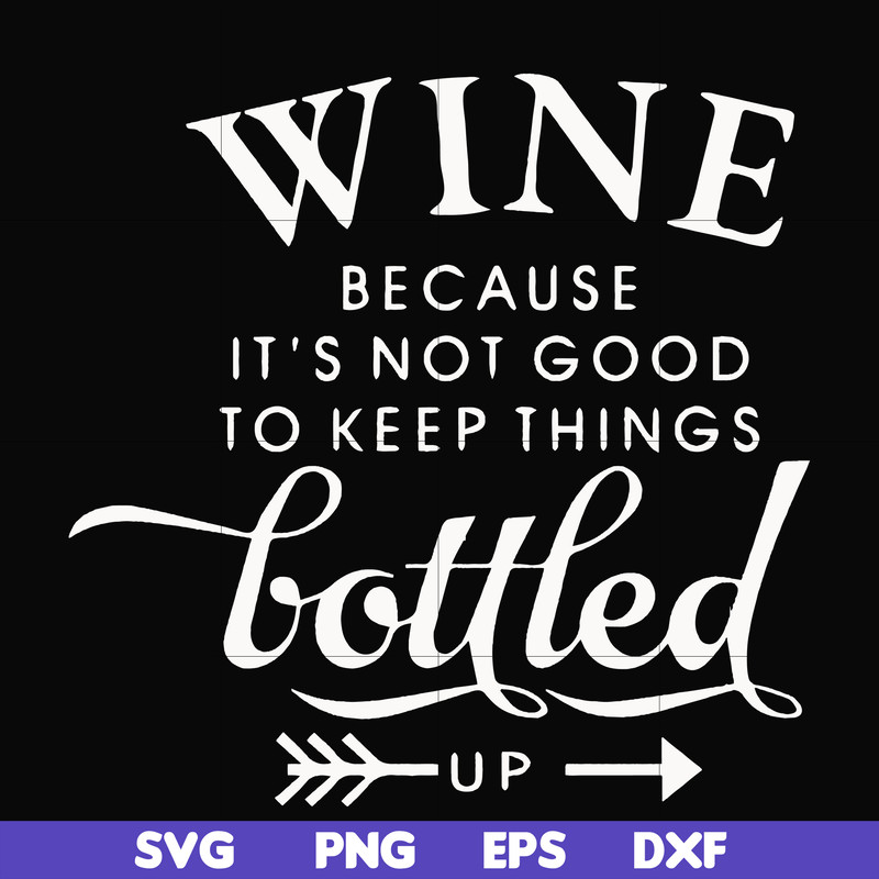 FN000995-Wine because it's not good to keep things bottled up svg, png, dxf, eps file FN000995.jpg