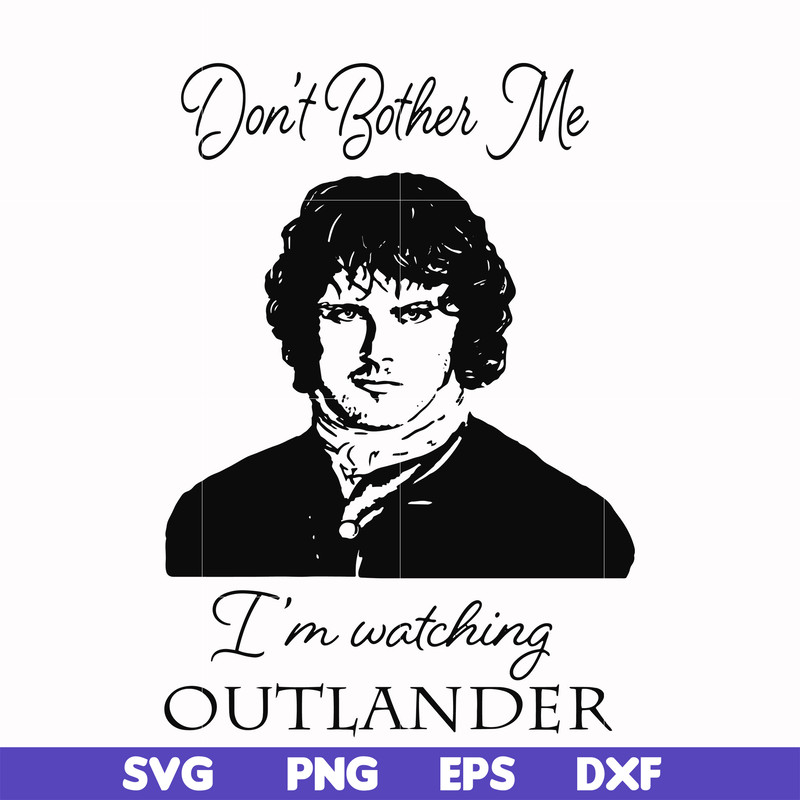 FN000997-Don't bother me I'm watching outlander svg, png, dxf, eps file FN000997.jpg