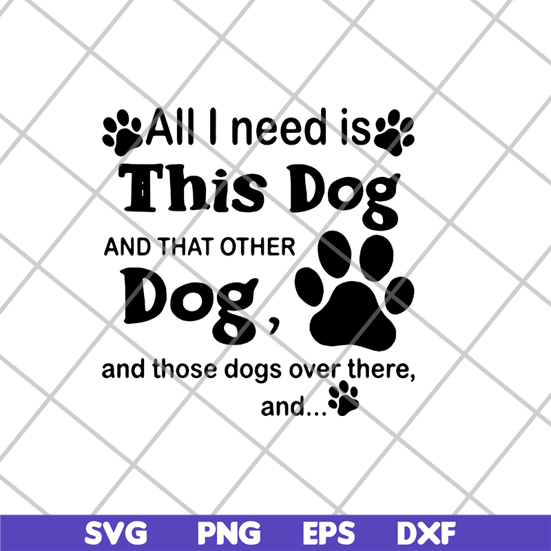 FN11062104-All i need is this dog svg, png, dxf, eps digital file FN11062104.jpg