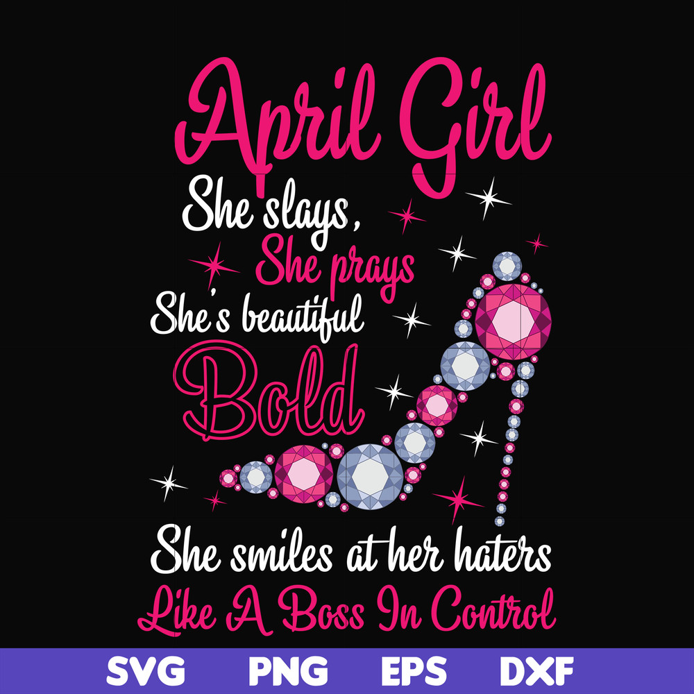 BD0037-April girl she slays, she prays she's beautiful bold she smiles at her haters like a boss in control svg, birthday svg, png, dxf, eps digital file BD0037