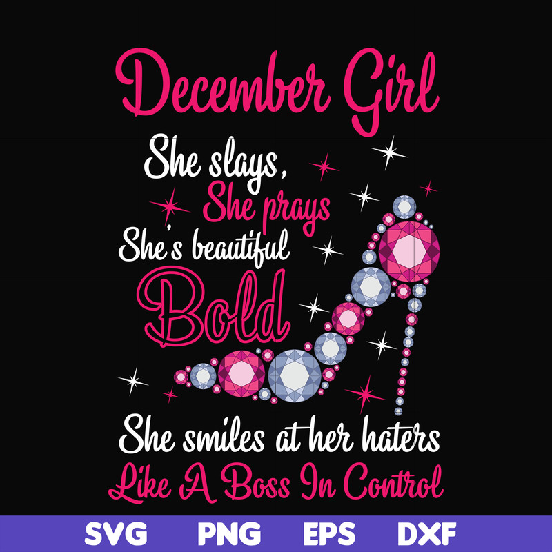 BD0048-December girl she slays, she prays she's beautiful bold she smiles at her haters like a boss in control svg, birthday svg, png, dxf, eps digital file BD0