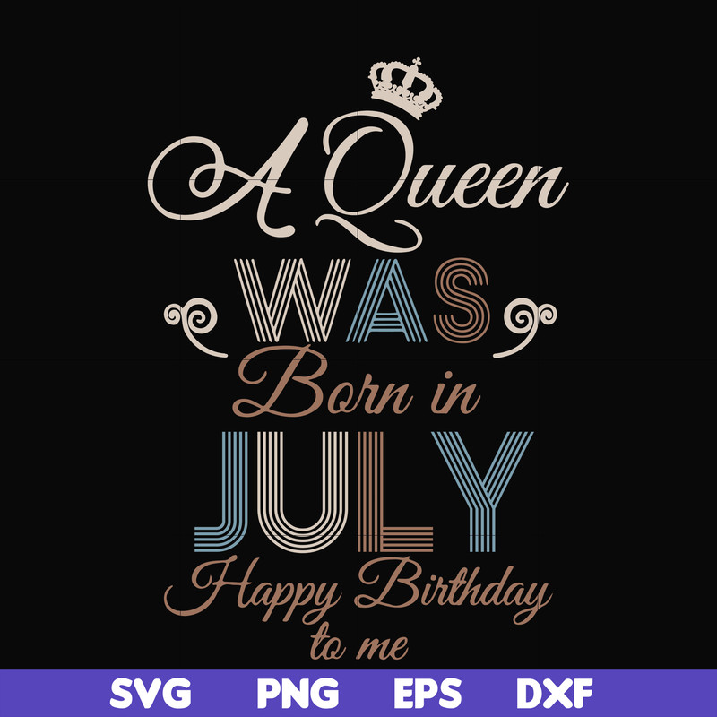 BD07070001-A Queen Was Born In July Happy Birthday To Me svg, png, dxf, eps digital file BD07070001.jpg