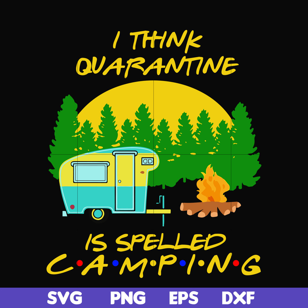 CMP015-i think quarantine is spelled camping svg, png, dxf, eps digital file CMP015.jpg