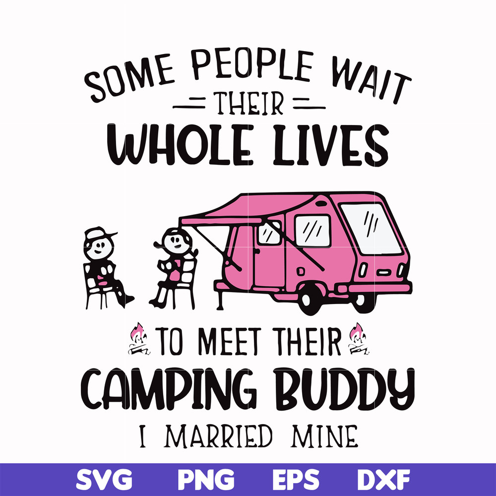 CMP040-Some people wait their whole lives to meet their camping buddy i married mine svg, png, dxf, eps digital file CMP040.jpg
