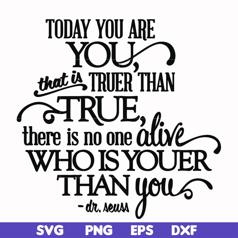 DR00040-Today you are you that is truer than true there is no one alive who is youer than you svg, png, dxf, eps file DR00040.jpg