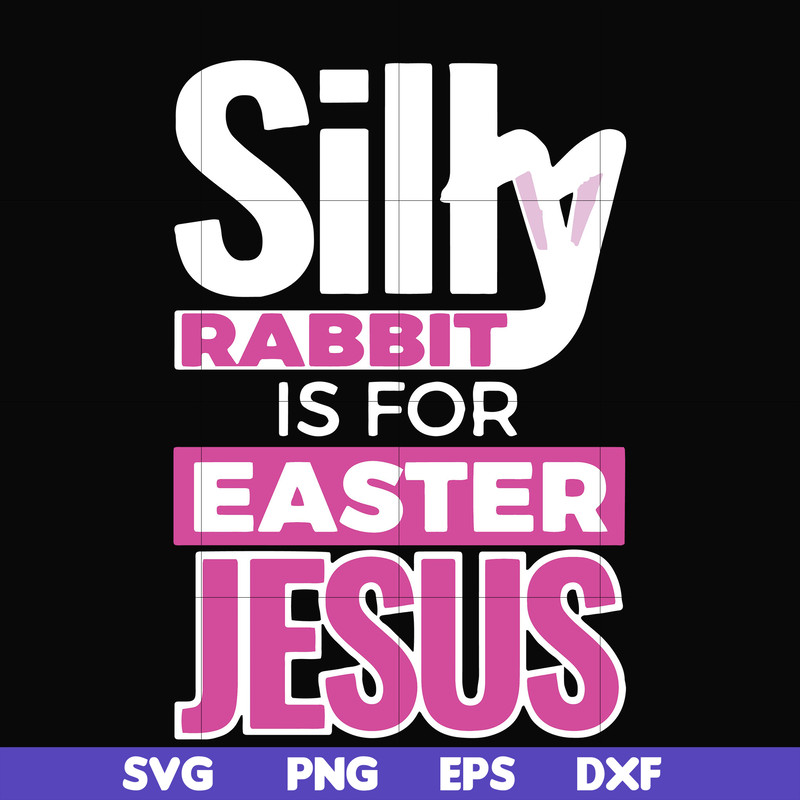 FN000114-Silly rabbit Easter is for Jesus svg, png, dxf, eps file FN000114.jpg