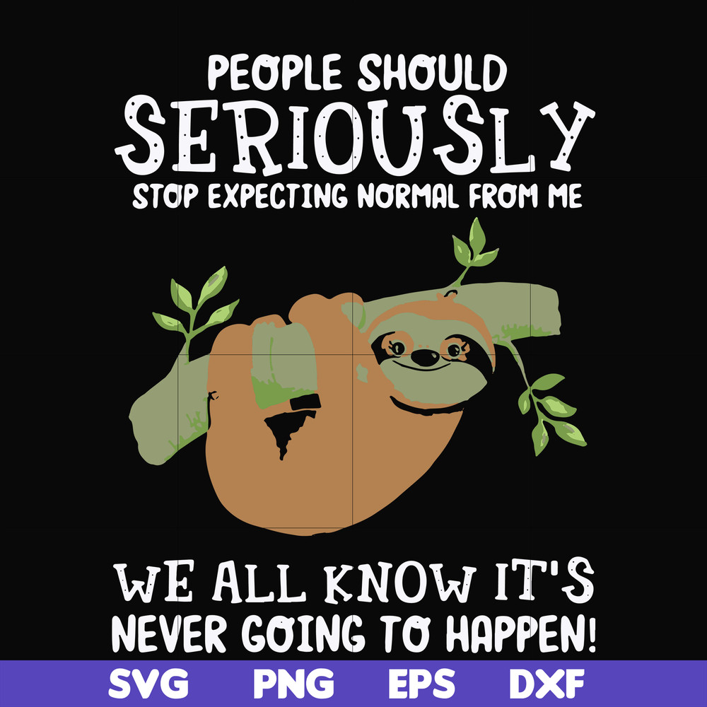 FN000125-People should seriously stop expecting normal from me we all know it's never going to happen svg, png, dxf, eps file FN000125.jpg