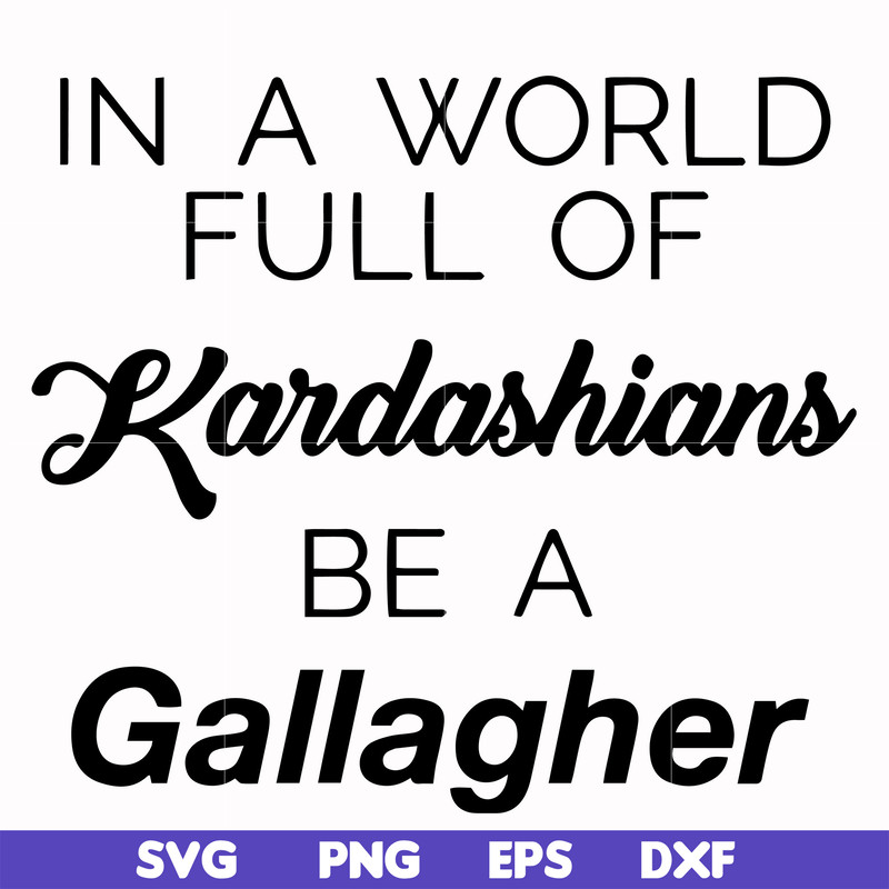 FN000137-In a world full of Kardashians be a Gallagher svg, png, dxf, eps file FN000137.jpg