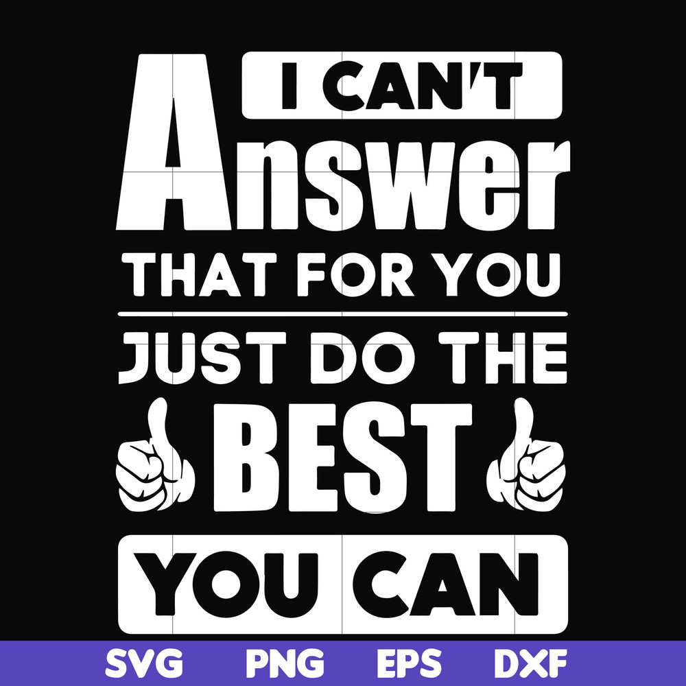 FN000138-I can't answer that for you just do the best you can svg, png, dxf, eps file FN000138.jpg