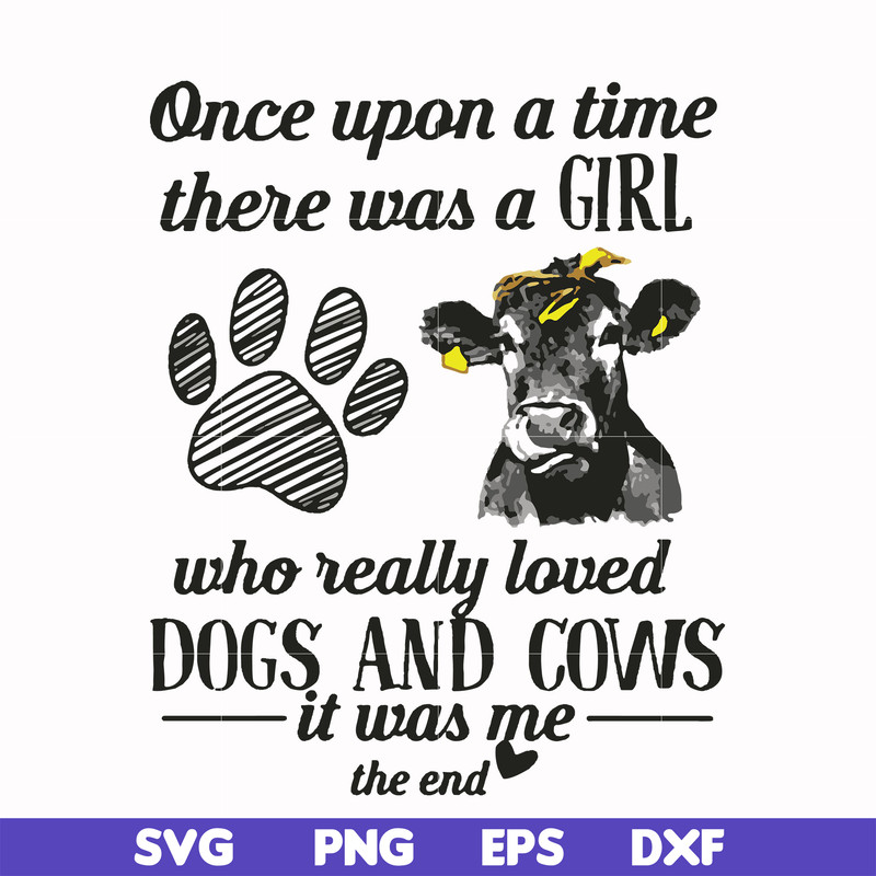 FN000155-Once upon a time there was a girl who really loved dogs and cows it was me svg, png, dxf, eps file FN000155.jpg