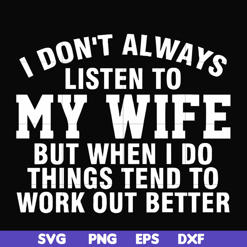 FN000198-I don't always listen to my wife but when I do things tend to work out better svg, png, dxf, eps file FN000198.jpg