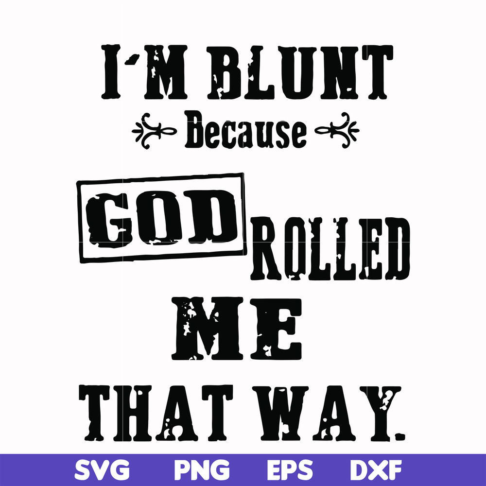 FN000204-I'm blunt because God rolled me that way svg, png, dxf, eps file FN000204.jpg