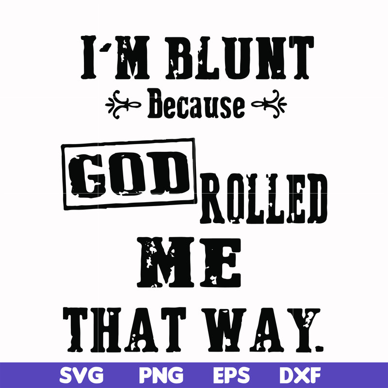 FN000204-I'm blunt because God rolled me that way svg, png, dxf, eps file FN000204.jpg